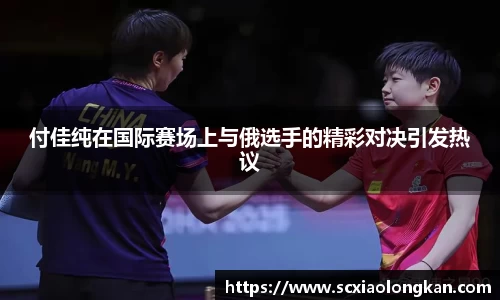 付佳纯在国际赛场上与俄选手的精彩对决引发热议